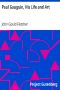 [Gutenberg 38848] • Paul Gauguin, His Life and Art